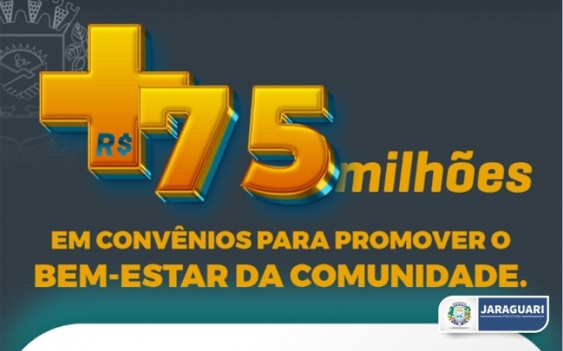 Mais de R$75 milhões em Convênios